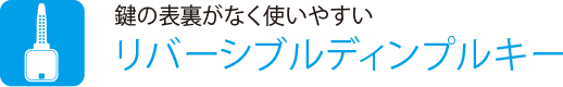 鍵の表裏がなく使いやすい
                    リバーシブルディンプルキー