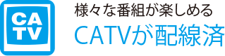 様々な番組が楽しめる
                    CATVが配線済