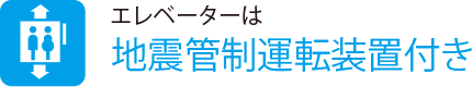 エレベーターは
                    地震管制運転装置付き