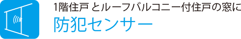 1階住戸とルーフバルコニー付住戸の窓に
                    防犯センサー