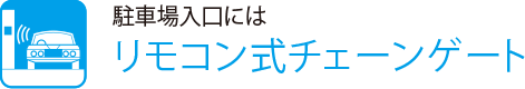 駐車場入口には
                    リモコン式チェーンゲート