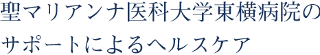 聖マリアンナ医科大学東横病院のサポートによるヘルスケア。