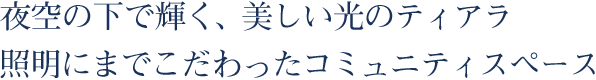 夜空の下で輝く、美しい光のティアラ。照明にまでこだわったコミュニティスペース。