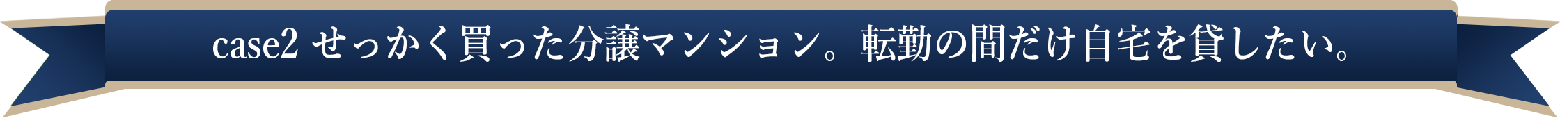 case2 せっかく買った分譲マンション。転勤の間だけ自宅を貸したい。