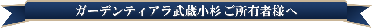 ガーデンティアラ武蔵小杉ご所有者様へ